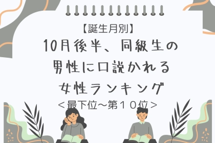 【誕生月別】10月後半、同級生の男性に口説かれる女性ランキング＜最下位～第１０位＞