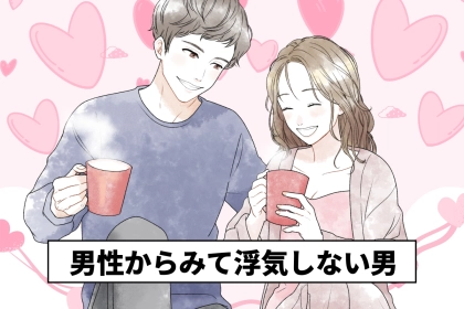 男から見て「こいつは絶対に浮気しない」と断言できる男性の共通点