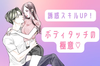 誘惑スキルUP！ボディタッチの極意♡第３位：ざわつく距離感、第２位：自然なタイミング、第１位は...？