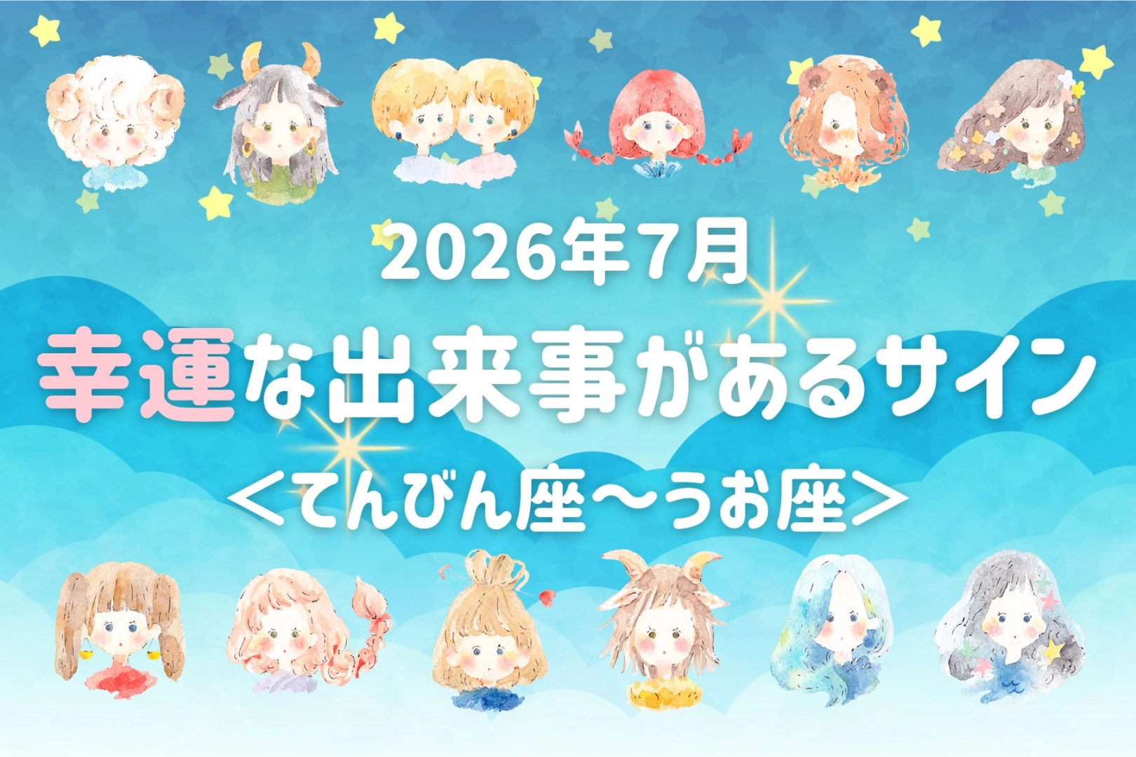 【星座別】2026年７月、幸運な出来事があるサイン＜てんびん座〜うお座＞
