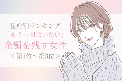 【星座別】「もう一回会いたい」余韻を残す女性ランキング＜第１位～第３位＞