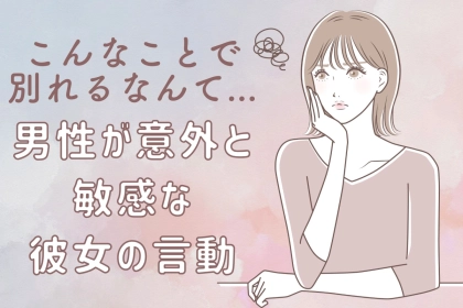 「こんなことで別れるとは思わなかったの…」男性が意外と敏感な【彼女の言動】とは