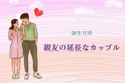 【誕生月別】仲良すぎる！？「親友の延長なカップル」ランキング＜第１位～第３位＞