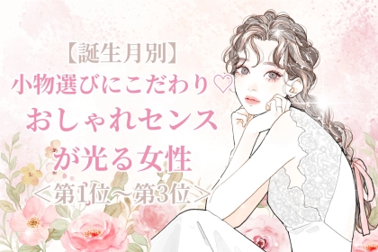 【誕生月別】小物選びにこだわり♡おしゃれセンスが光る女性ランキング＜第１位〜第３位＞