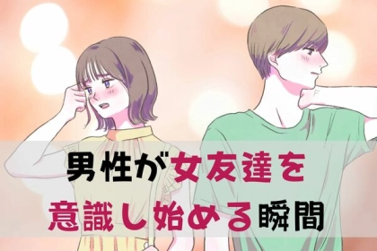 「おいおい、可愛すぎんだろ...」男性が女友達を「女」として意識し始める瞬間って？