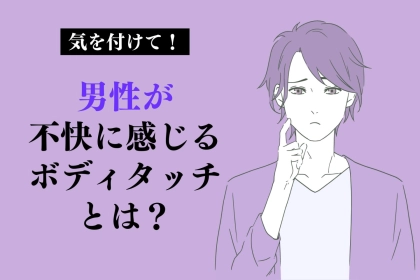 正直不快でしかない。多くの男性が経験済みな、女性からのボディタッチ