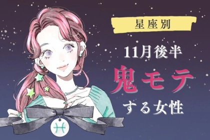 【星座別】モテ期到来！１１月後半、「鬼モテする女性」＜第１位〜第３位＞