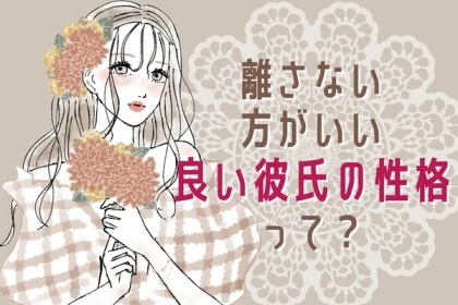 やっぱりこういう人がいい！【良い彼氏の性格】第３位：安定感、第２位：優しさ、第１位は...？