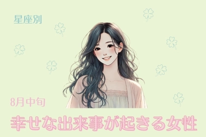 【星座別】８月中旬、幸せな出来事が起きる女性ランキング＜第４位〜第６位＞