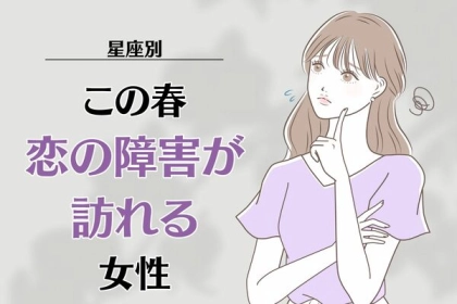 【星座別】要注意...。この春、「恋の障害が訪れる女性 」ランキング〈第４位～第６位〉