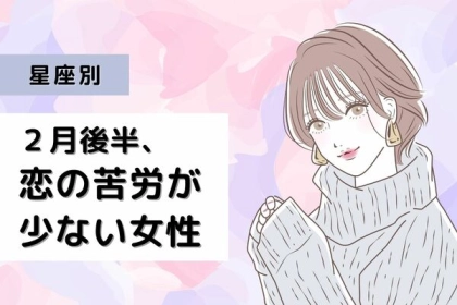 【星座別】全て上手くいく？２月後半、恋の苦労が少ない女性＜第１～３位＞