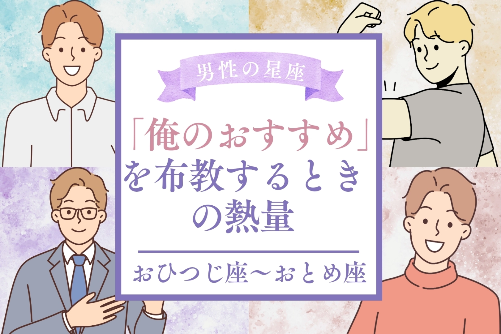 男性の星座でわかる！「俺のおすすめ」を布教するときの熱量＜おひつじ座〜おとめ座＞