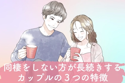 【要注意】同棲をしない方が長続きするカップルの３つの特徴