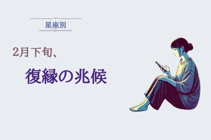 【星座別】２月下旬、復縁の兆候が見られる女性ランキング＜最下位～第１０位＞