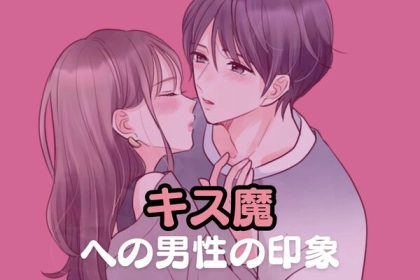 良い？悪い？【キス魔】の女性は男性からどう思われている？