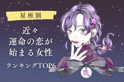 【星座別】出会いはすぐそこ！「近々、運命の恋が始まる女性」＜第４位〜第６位＞