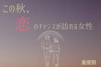 【誕生月別】この秋、恋のチャンスが訪れる女性ランキング＜第１位～第３位＞