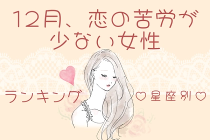 【星座別】穏やか期間！「１２月前半、恋の苦労が少ない女性」ランキング〈第４位～第６位〉