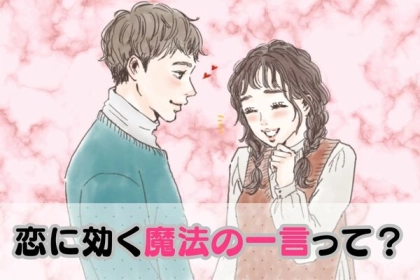 彼が喜ぶ♡恋に効く魔法の一言って？第３位：「すごいね！」、第２位：「頼りになる！」、第１位は...？