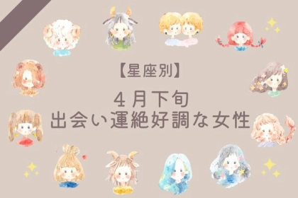 【星座別】４月下旬、出会い運絶好調な女性ランキング〈第１位～第３位〉