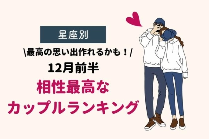 【星座別】最高の思い出作れるかも！１２月前半、相性最高なカップルランキング〈第１位～第３位〉