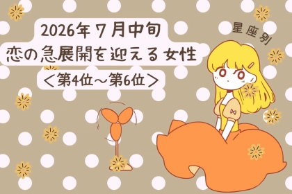 【星座別】2026年７月中旬、恋の急展開を迎える女性ランキング＜第４位〜第６位＞