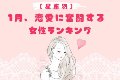 【星座別】1月、最も恋愛に奮闘する女性ランキング＜第１位〜第３位＞