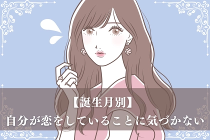 【誕生月別】自分が恋していることに気づかない女性TOP３