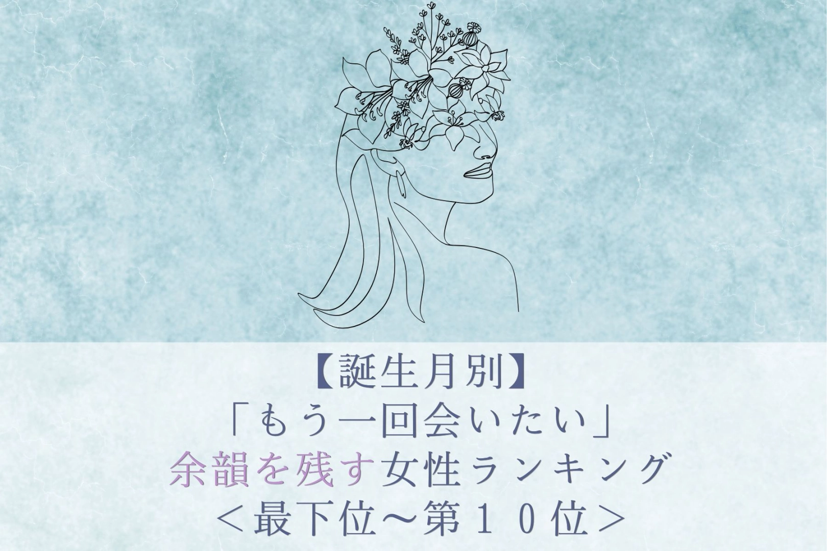 【誕生月別】「もう一回会いたい」余韻を残す女性ランキング＜最下位～第１０位＞