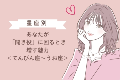 【星座別】あなたが「聞き役」に回るとき増す魅力＜てんびん座〜うお座＞
