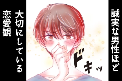 ここで見極められます。誠実な男性ほど大切にしている恋愛観