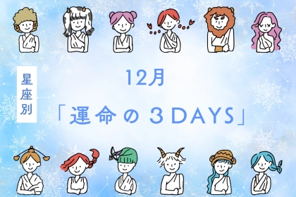 【星座別】2025年１２月「運命の３DAYS」＜てんびん座～うお座＞