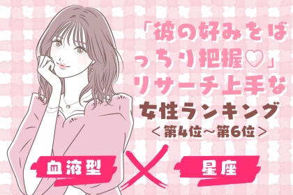 【星座×血液型別】「彼の好みをばっちり把握♡」リサーチ上手な女性ランキング＜第４位〜第６位＞