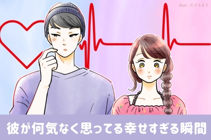 「この時間が、ずっと続けばいいのに」彼が何気なく思ってる“幸せすぎる瞬間”