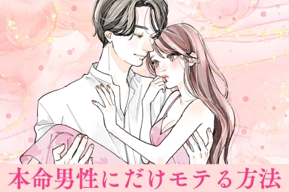 【恋愛成就率100％】本命男性だけにモテたい場合に徹底してほしいコト