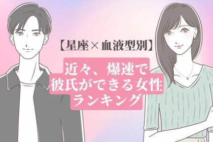 【星座x血液型別】近々、爆速で彼氏ができる女性ランキング〈第１位～第３位〉