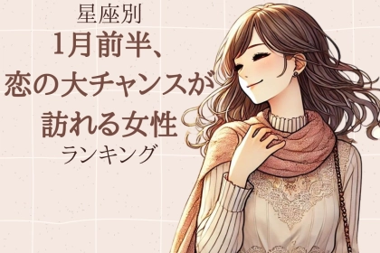 【星座別】１月前半、恋の大チャンスが訪れる女性ランキング＜第１位〜第３位＞