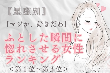 【星座別】「マジか、好きだわ」ふとした瞬間に惚れさせる女性ランキング＜第１位～第３位＞