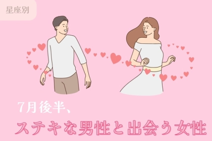【星座別】７月後半、ステキな男性と出会う女性ランキング＜第１位～第３位＞