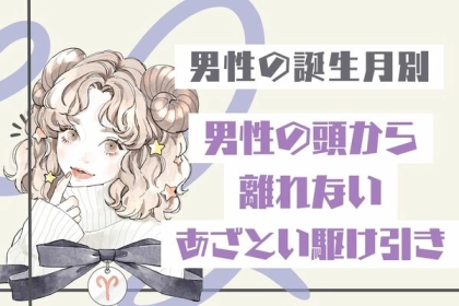 男性の誕生月でわかる！男の頭から離れない【あざとい駆け引き】＜７月～１２月＞