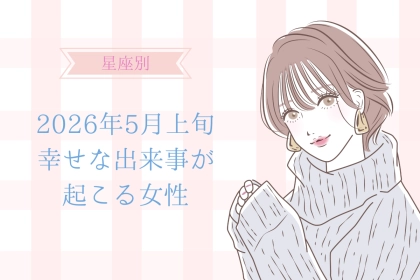 【星座別】2026年５月上旬、幸せな出来事が起きる女性ランキング＜第４位〜第６位＞