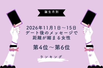 【誕生月別】2026年11月前半、デート後のメッセージで距離が縮まる女性ランキング＜第４位～第６位＞