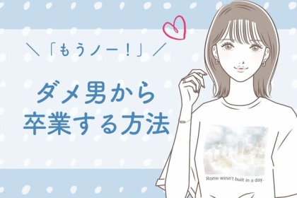 「もうノー！」【ダメ男から卒業する方法】