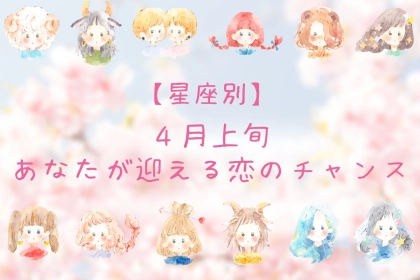 【星座別】2026年４月上旬、あなたが迎える恋のチャンス＜てんびん座～うお座＞