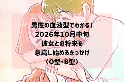 男性の血液型でわかる！2026年１０月中旬、彼が「この人とずっと一緒にいたい」と思う瞬間＜O型・B型＞