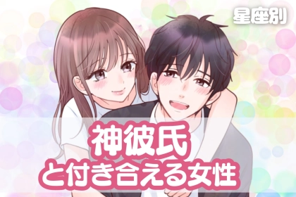 【星座別】「神彼氏」と付き合える女性ランキング＜最下位〜第１０位＞