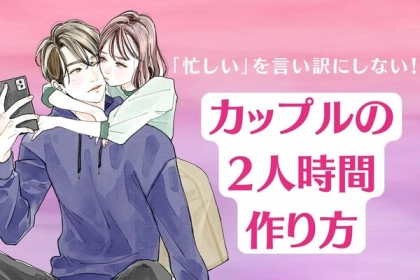 「忙しい」を言い訳にしない！カップルの2人時間の作り方