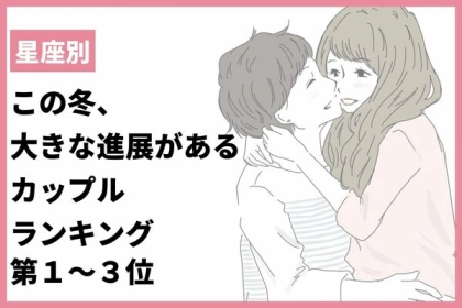 【星座別】距離が縮まる♡この冬、大きな進展があるカップルランキング＜第１～３位＞