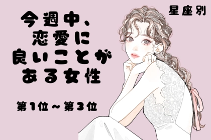 【星座別】今週中、恋愛に良いことがある女性ランキング＜第１位～第３位＞