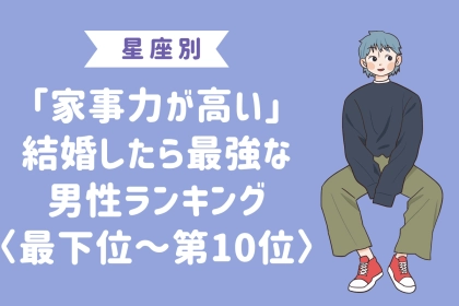 【星座別】「家事力が高い」結婚したら最強な男性ランキング＜最下位～第１０位＞